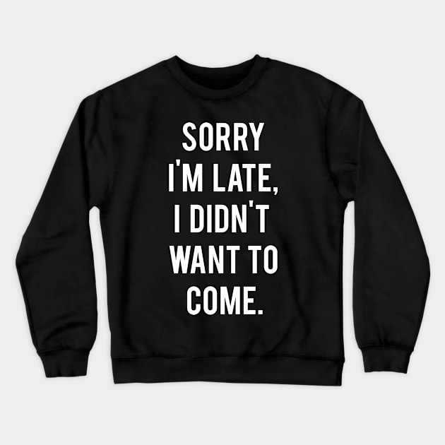 Sorry I'm late, I didn't want to come Crewneck Sweatshirt by MoviesAndOthers